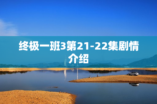 终极一班3第21-22集剧情介绍