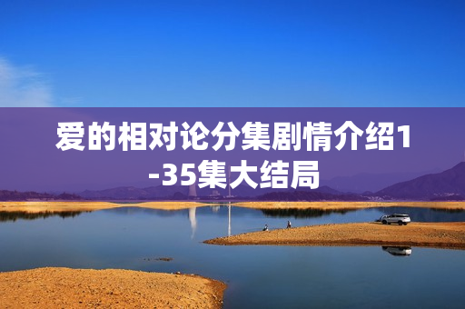 爱的相对论分集剧情介绍1-35集大结局