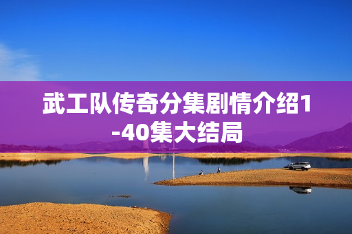 武工队传奇分集剧情介绍1-40集大结局