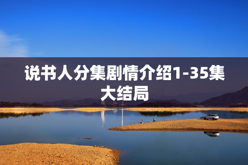 说书人分集剧情介绍1-35集大结局