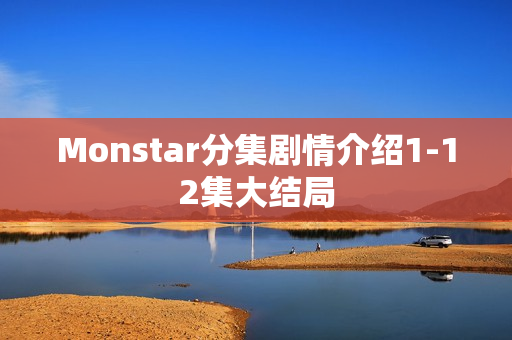 Monstar分集剧情介绍1-12集大结局