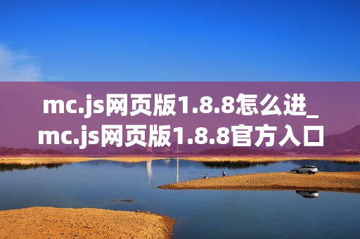 mc.js网页版1.8.8怎么进_mc.js网页版1.8.8官方入口一键直达