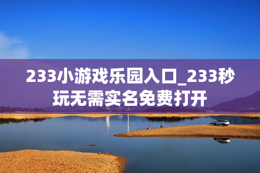 233小游戏乐园入口_233秒玩无需实名免费打开