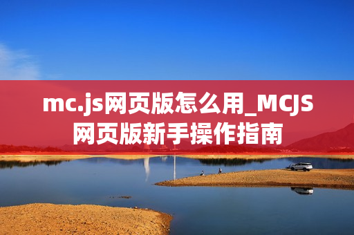 mc.js网页版怎么用_MCJS网页版新手操作指南