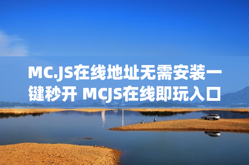 MC.JS在线地址无需安装一键秒开 MCJS在线即玩入口