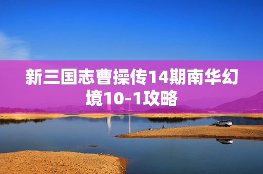 新三国志曹操传14期南华幻境10-1攻略