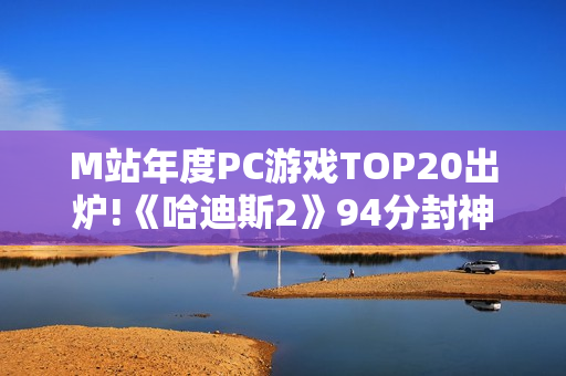 M站年度PC游戏TOP20出炉!《哈迪斯2》94分封神