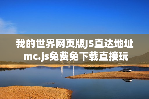 我的世界网页版JS直达地址 mc.js免费免下载直接玩