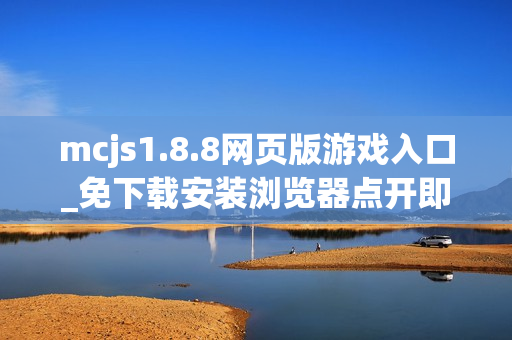 mcjs1.8.8网页版游戏入口_免下载安装浏览器点开即玩 mcjs1.8.8网页版游戏入口_免下载安装浏览器点开即玩