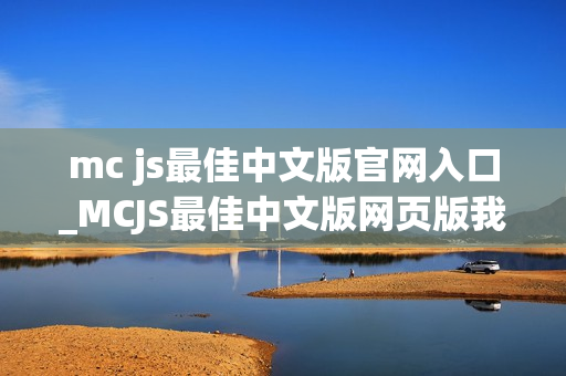 mc js最佳中文版官网入口_MCJS最佳中文版网页版我的世界秒玩官网