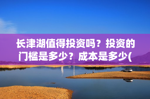 长津湖值得投资吗？投资的门槛是多少？成本是多少(长津湖投资门槛高)