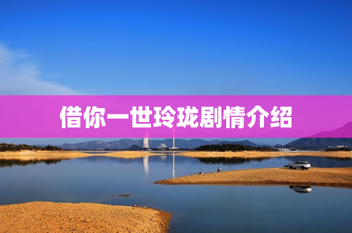 借你一世玲珑剧情介绍