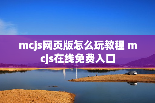 mcjs网页版怎么玩教程 mcjs在线免费入口 mcjs网页版怎么玩教程 mcjs在线免费入口