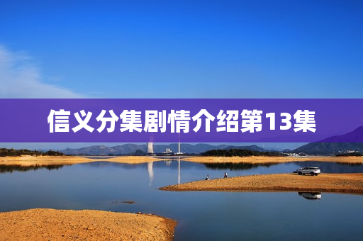 信义分集剧情介绍第13集