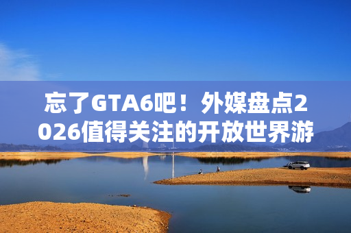 忘了GTA6吧!外媒盘点2026值得关注的开放世界游戏 《昭和米国物语》等 忘了GTA6吧!外媒盘点2026值得关注的开放世界游戏 《昭和米国物语》等
