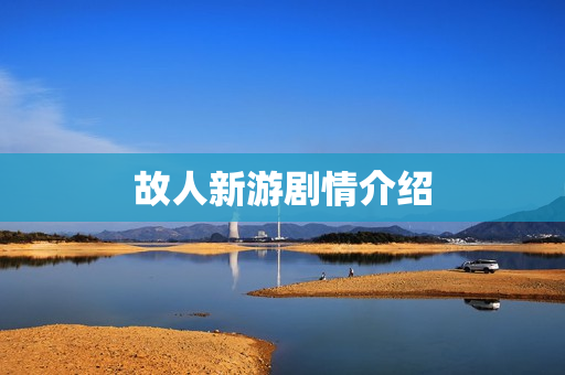 故人新游剧情介绍