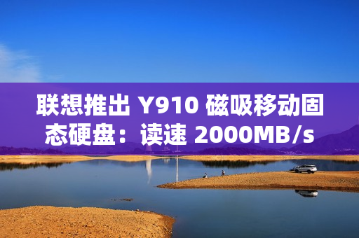联想推出 Y910 磁吸移动固态硬盘：读速 2000MB/s，1TB 售 559 元