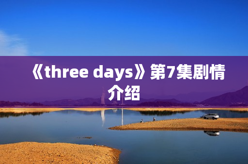《three days》第7集剧情介绍