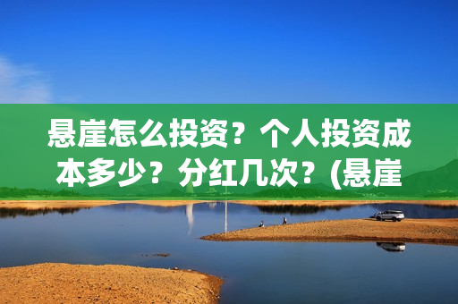 悬崖怎么投资？个人投资成本多少？分红几次？(悬崖之投资)