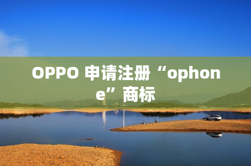 OPPO 申请注册“ophone”商标