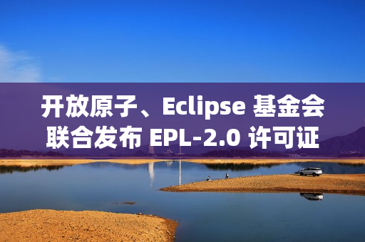 开放原子、Eclipse 基金会联合发布 EPL-2.0 许可证中译文