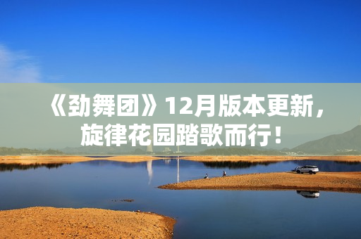 《劲舞团》12月版本更新，旋律花园踏歌而行！