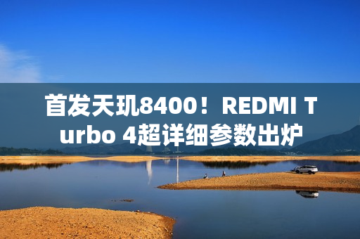 首发天玑8400！REDMI Turbo 4超详细参数出炉