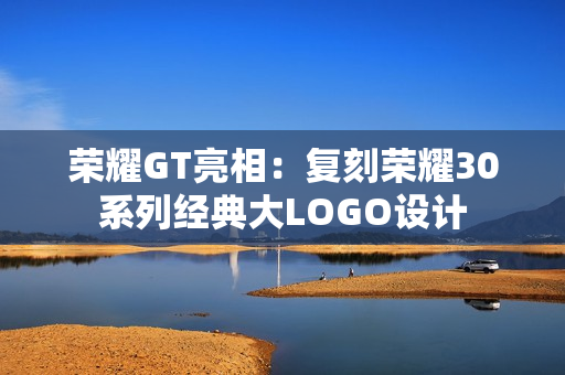 荣耀GT亮相：复刻荣耀30系列经典大LOGO设计