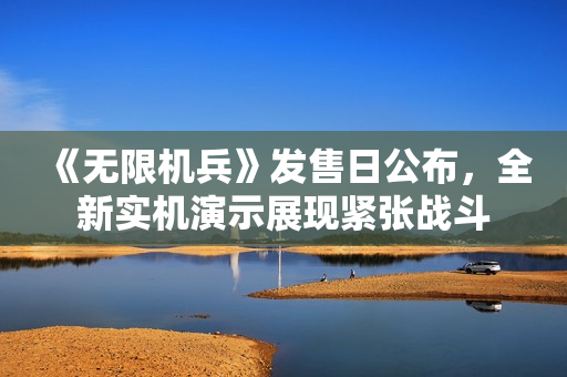 《无限机兵》发售日公布，全新实机演示展现紧张战斗
