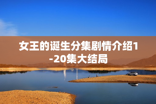 女王的诞生分集剧情介绍1-20集大结局