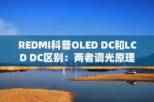 REDMI科普OLED DC和LCD DC区别：两者调光原理一致
