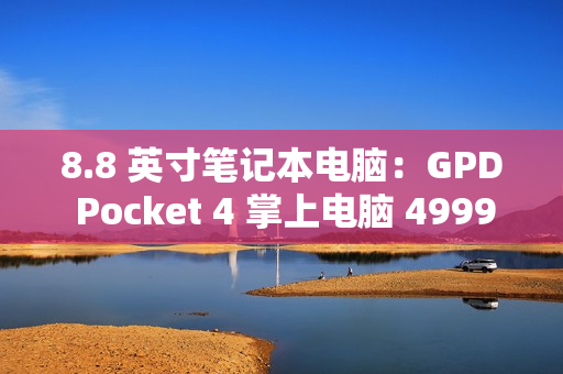 8.8 英寸笔记本电脑：GPD Pocket 4 掌上电脑 4999 元起预售