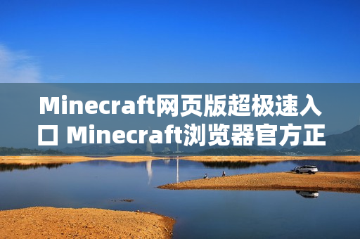 Minecraft网页版超极速入口 Minecraft浏览器官方正版一键畅玩