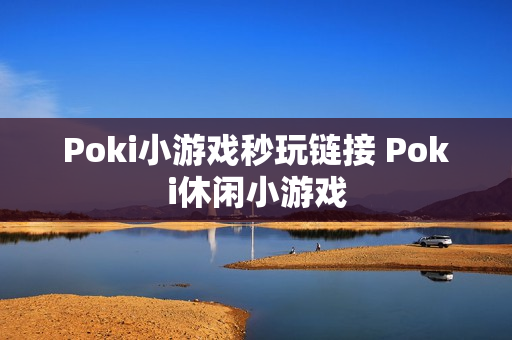 Poki小游戏秒玩链接 Poki休闲小游戏