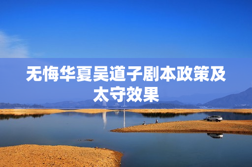 无悔华夏吴道子剧本政策及太守效果