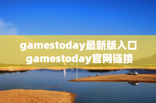 gamestoday最新版入口 gamestoday官网链接