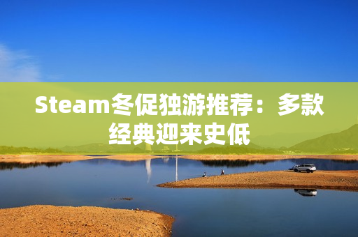 Steam冬促独游推荐：多款经典迎来史低