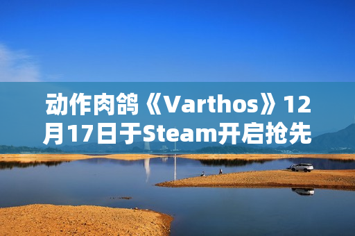 动作肉鸽《Varthos》12月17日于Steam开启抢先体验：无职业限制 支持3人联机体验