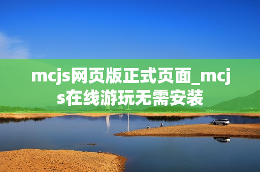 mcjs网页版正式页面_mcjs在线游玩无需安装 mcjs网页版正式页面_mcjs在线游玩无需安装