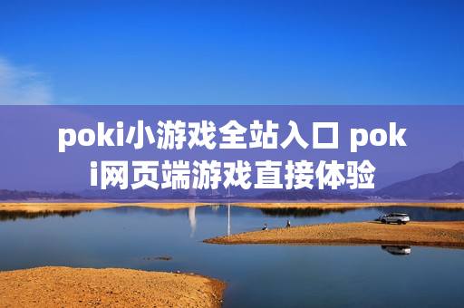 poki小游戏全站入口 poki网页端游戏直接体验