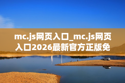 mc.js网页入口_mc.js网页入口2026最新官方正版免费访问