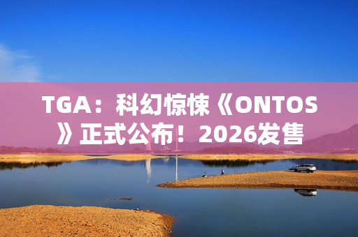 TGA：科幻惊悚《ONTOS》正式公布！2026发售