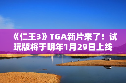 《仁王3》TGA新片来了！试玩版将于明年1月29日上线