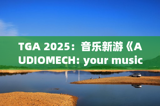 TGA 2025：音乐新游《AUDIOMECH: your music transformed》公布