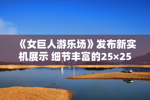 《女巨人游乐场》发布新实机展示 细节丰富的25×25平方公里城市