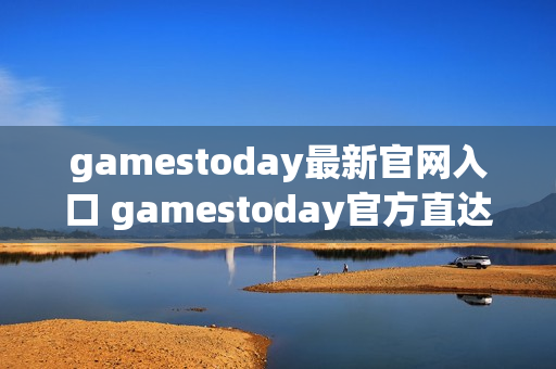 gamestoday最新官网入口 gamestoday官方直达链接
