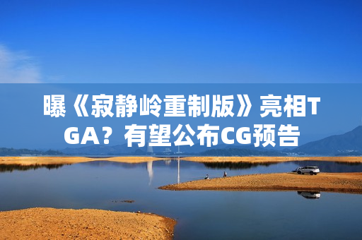 曝《寂静岭重制版》亮相TGA?有望公布CG预告 曝《寂静岭重制版》亮相TGA?有望公布CG预告