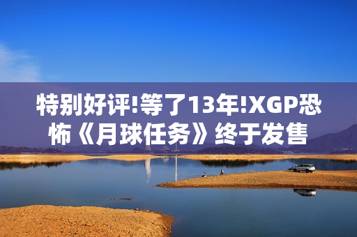 特别好评!等了13年!XGP恐怖《月球任务》终于发售