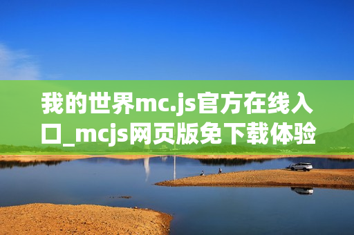 我的世界mc.js官方在线入口_mcjs网页版免下载体验