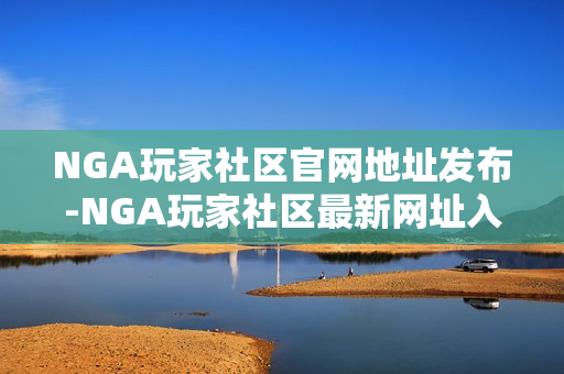 NGA玩家社区官网地址发布-NGA玩家社区最新网址入口